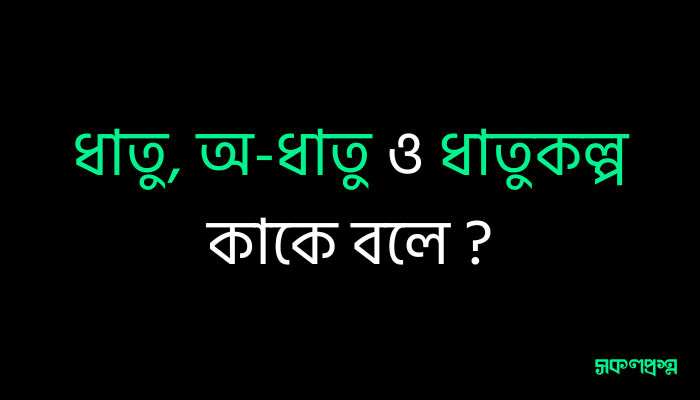 ধাতু, অ-ধাতু ও ধাতুকল্প কাকে বলে