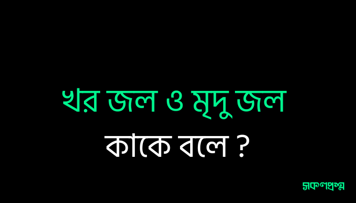খর জল ও মৃদু জল কাকে বলে ?